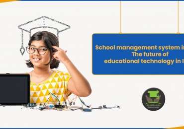 School Management System in India: The Future of Educational Technology in India