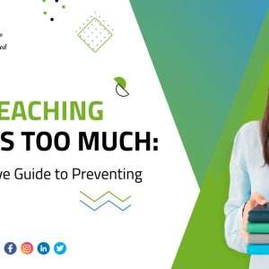 When Teaching Becomes Too Much: A Comprehensive Guide to Preventing Burnout
