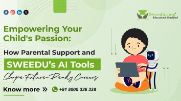 Empowering Your Child’s Passion: How Parental Support and SWEEDU’s AI Tools Shape Future-Ready Careers